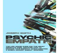 Joseph Smith PSYCHIC EMPATH: The Life-Saver Guide For The Highly Sensitive Joseph Smith Multicolor