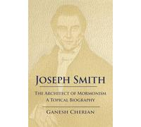 Joseph Smith: The Architect of Mormonism: A Topical Biography