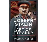 Joseph Stalin and the Art of Tyranny : One of History’s Most Feared Dictators
