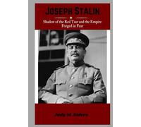 Joseph Stalin: Shadow of the Red Tsar and the Empire Forged in Fear