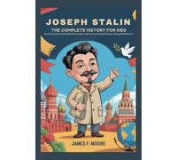 JOSEPH STALIN: The Complete History for Kids: How one leader guided Russia through tough times and helped shape a rising world power