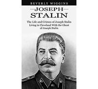 Joseph Stalin: The Life and Crimes of Joseph Stalin (Living in Cleveland With the Ghost of Joseph Stalin)