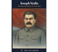 Joseph Stalin: The Man of Steel and the Terror He Made