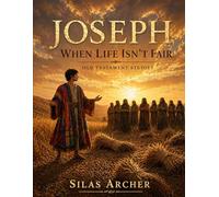 Joseph: When Life Isn't Fair: Old Testament Studies (Walking By Faith Studies)
