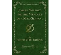Joseph Wilmot, or the Memoirs of a Man-Servant, Vol. 2 (Classic Reprint)
