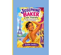 JOSEPHINE BAKER: A Kids’ Biography____The Girl Who Turned Her Dance Into a World of Possibilities