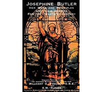 Josephine Butler: Her Work and Principles and Their Meaning for the Twentieth Century
