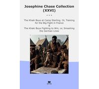 Josephine Chase Collection (XXVI): Khaki Boys Camp Sterling Training Fight France Fighting Smashing German Lines (Top Classics)