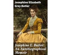 Josephine E. Butler: An Autobiographical Memoir