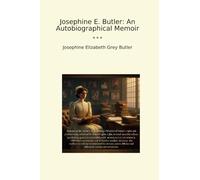 Josephine E. Butler: An Autobiographical Memoir (Classic Books)