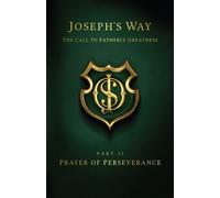 Joseph's Way: The Call to Fatherly Greatness: Part II: Prayer of Perseverance