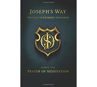 Joseph's Way: The Call to Fatherly Greatness: Part III: Prayer of Meditation