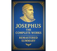 Josephus the Complete Works: Remastered Summary Edition. Modern English Translation in Pocket Size with Introduction, Key Annotations, Glossary, and Historical Timeline.