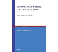 Josephus, the Emperors, and the City of Rome: From Hostage to Historian: 86 (Ancient Judaism and Early Christianity, 86)
