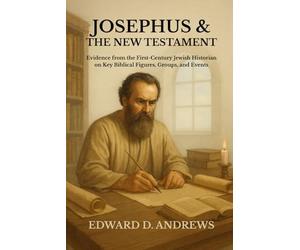 JOSEPHUS & THE NEW TESTAMENT: Evidence from the First-Century Jewish Historian on Key Biblical Figures, Groups, and Events