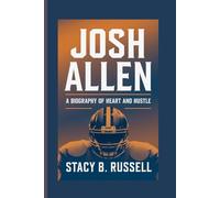 JOSH ALLEN: A BIOGRAPHY OF HEART AND HUSTLE