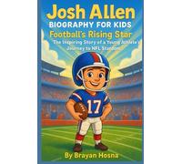 Josh Allen Biography For Kids: Football's Rising Star: The Inspiring Story of a Young Athlete's Journey to NFL Stardom (Inspirational Athlete Stories for Kids)