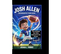 JOSH ALLEN BIOGRAPHY FOR KIDS: The Football Star Who Believed in His Dream