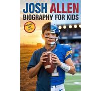 Josh Allen Biography for Kids: The Inspiring Story of a Small-Town Kid Who Became an NFL Star and Role Model for Young Readers with Fun Facts (Young Readers Biography Series)