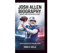 JOSH ALLEN BIOGRAPHY: Rocket Arm, Relentless Heart - The Rise of Buffalo's Fearless Leader