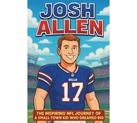 Josh Allen Biography: The Inspiring NFL Journey of a Small-Town Kid Who Dreamed Big (Icons of the Game)