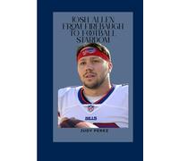 Josh Allen: From Firebaugh to Football Stardom: The Firebaugh Phenom: Josh Allen's Rise to NFL Greatness"