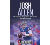 Josh Allen: The Inspiring Story of One of Football’s Star Quarterbacks (Football Biography Books)