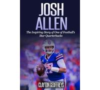 Josh Allen: The Inspiring Story of One of Football’s Star Quarterbacks (Football Biography Books)