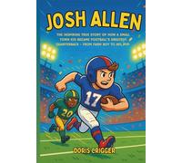 Josh Allen: The Inspiring True Story of How a Small-Town Kid Became Football's Greatest Quarterback - From Farm Boy to NFL MVP (Inspiring Athletes Story for Young Readers)