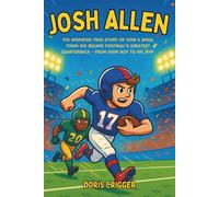 Josh Allen: The Inspiring True Story of How a Small-Town Kid Became Football's Greatest Quarterback - From Farm Boy to NFL MVP (Inspiring Athletes Story for Young Readers)