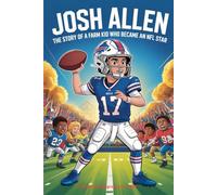 JOSH ALLEN: The Story of a Farm Kid Who Became an NFL Star (An Inspiring Biography For Kids) (Inspiring Sports Biographies for Kids)