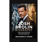 JOSH BROLIN BIOGRAPHY: Unveiling the Artistry, Evolution, and Iconic Roles of a Hollywood Legend: A Deep Exploration of His Cinematic Legacy
