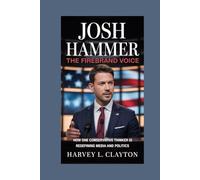 JOSH HAMMER: The Firebrand Voice: How One Conservative Thinker is Redefining Media and Politics