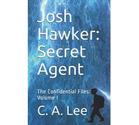 Josh Hawker: Secret Agent: The Confidential Files: Volume I