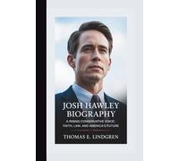 JOSH HAWLEY BIOGRAPHY: A Rising Conservative Voice; Faith, Law, and America’s Future