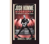JOSH HOMME BIOGRAPHY: The Soundtrack of a Rock Icon’s Journey