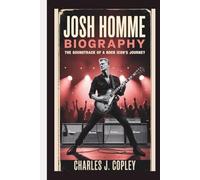 JOSH HOMME BIOGRAPHY: The Soundtrack of a Rock Icon’s Journey