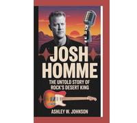 JOSH HOMME: The Untold Story of Rock’s Desert King