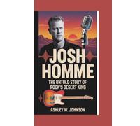 JOSH HOMME: The Untold Story of Rock’s Desert King