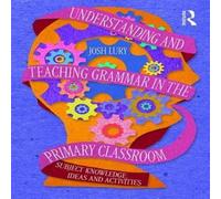 Josh Lury Understanding & Teaching Grammar in the Primary Classroom: in White Josh Lury White