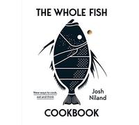 Josh Niland - Whole Fish Cookbook New ways to cook eat and think - - B245z