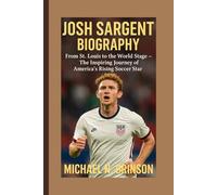JOSH SARGENT BIOGRAPHY: From St. Louis to the World Stage - The Inspiring Journey of America’s Rising Soccer Star