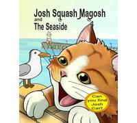 Josh Squash Magosh and the Seaside. A Where’s Joshy book.: Find Josh Cat at all the seaside locations and help him find the items on his gift list.