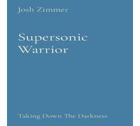Josh Zimmer Supersonic Warrior: Taking Down The Darkness Paperback Book Josh Zimmer Multicolor