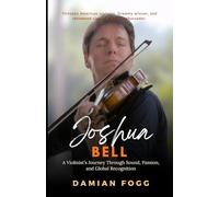 Joshua Bell: A Violinist’s Journey Through Sound, Passion, and Global Recognition (A Story Worth Telling - One That Changed Everything)