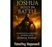 Joshua Bold in Battle: Evangelical Christian Lessons from Joshua’s Call (The Old Testament For Today’s Evangelical Christian)