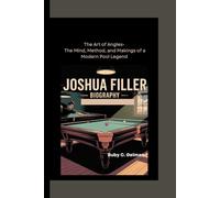 JOSHUA FILLER BIOGRAPHY: The Art of Angles- The Mind, Method, and Makings of a Modern Pool Legend