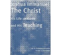 Joshua Immanuel The Christ His Life on Earth and His Teaching