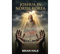 Joshua in North Korea: How North Korea Collapsed: The Miracle That Ended the Kim Dynasty and Liberated 25 Million People (Joshua Returns Joshua for a new Generation)