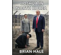 Joshua in North Korea: How North Korea Collapsed: The Miracle That Ended the Kim Dynasty and Liberated 25 Million People (Joshua Returns Joshua for a new Generation)